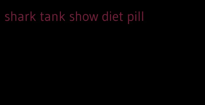 shark tank show diet pill