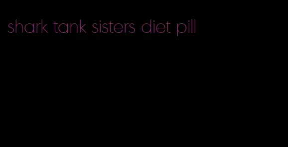 shark tank sisters diet pill