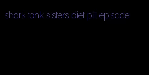 shark tank sisters diet pill episode