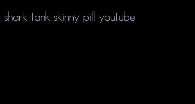 shark tank skinny pill youtube