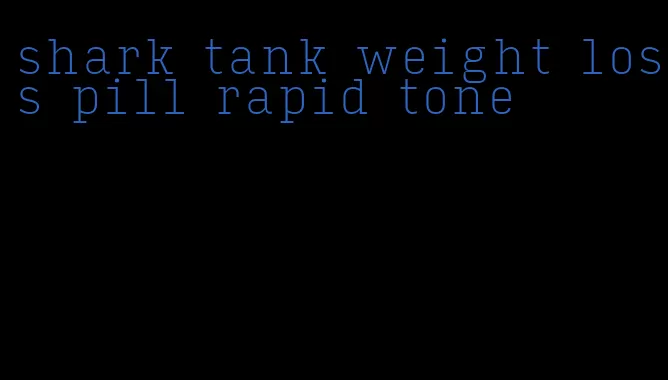 shark tank weight loss pill rapid tone