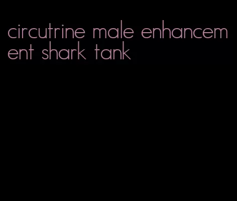 circutrine male enhancement shark tank