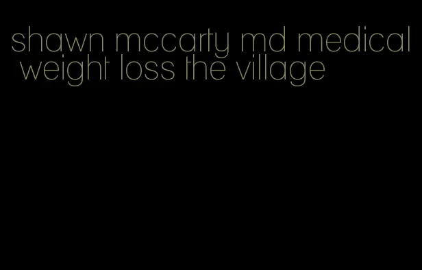 shawn mccarty md medical weight loss the village