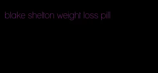 blake shelton weight loss pill