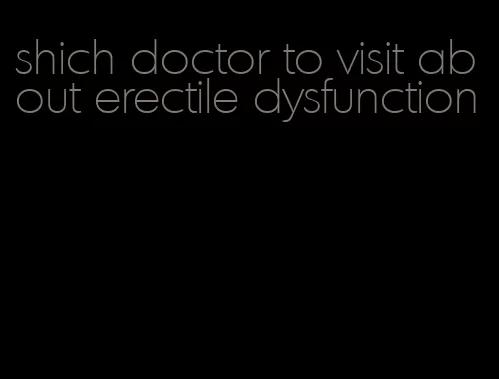 shich doctor to visit about erectile dysfunction