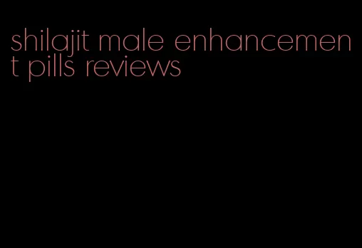 shilajit male enhancement pills reviews