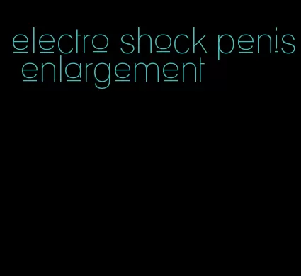 electro shock penis enlargement