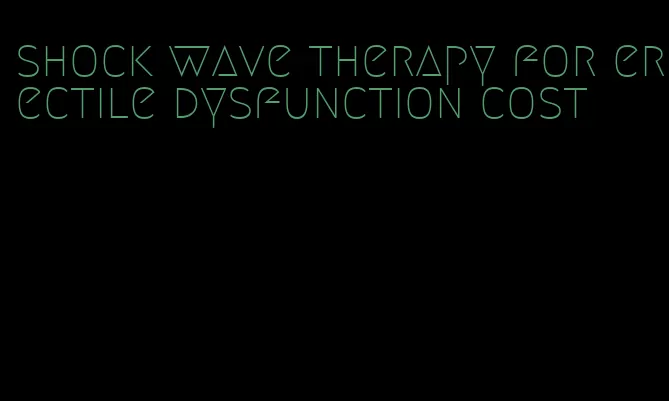 shock wave therapy for erectile dysfunction cost