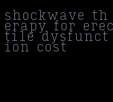 shockwave therapy for erectile dysfunction cost