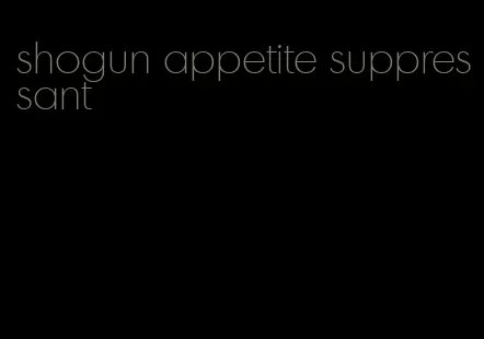 shogun appetite suppressant