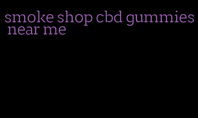 smoke shop cbd gummies near me