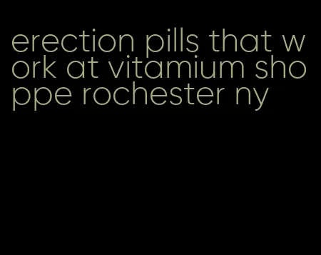 erection pills that work at vitamium shoppe rochester ny