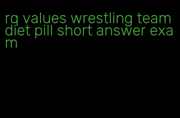 rq values wrestling team diet pill short answer exam