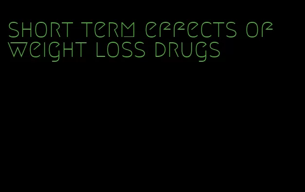 short term effects of weight loss drugs