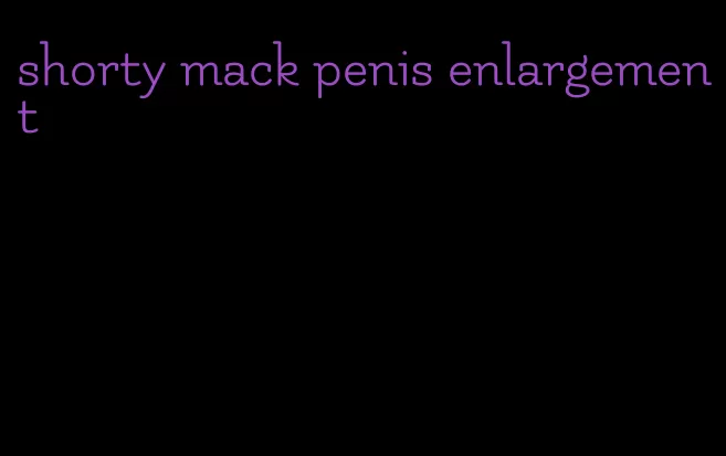 shorty mack penis enlargement