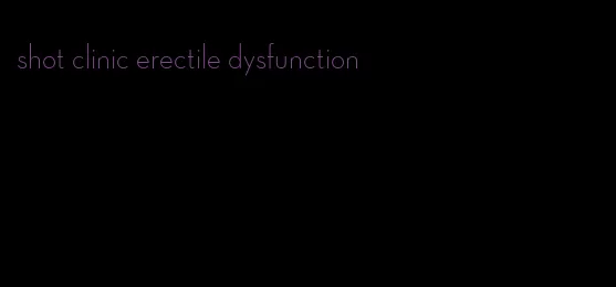 shot clinic erectile dysfunction