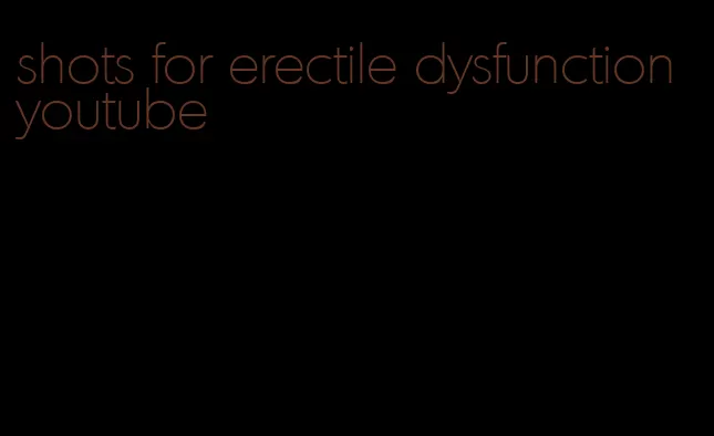 shots for erectile dysfunction youtube