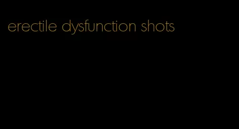 erectile dysfunction shots