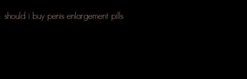 should i buy penis enlargement pills