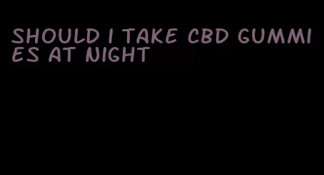 should i take cbd gummies at night