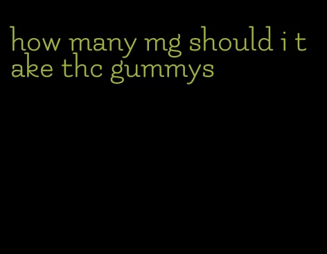 how many mg should i take thc gummys