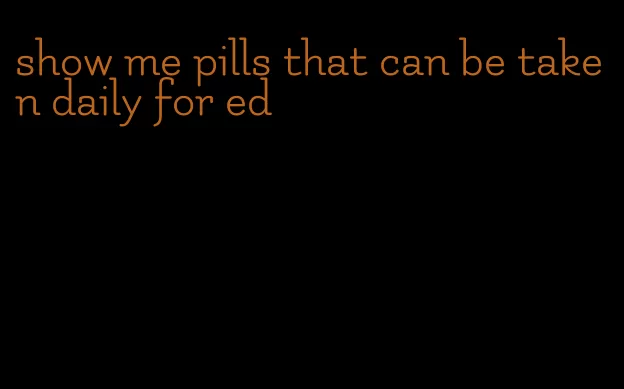 show me pills that can be taken daily for ed