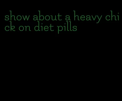 show about a heavy chick on diet pills