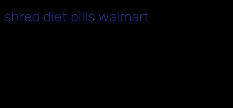 shred diet pills walmart