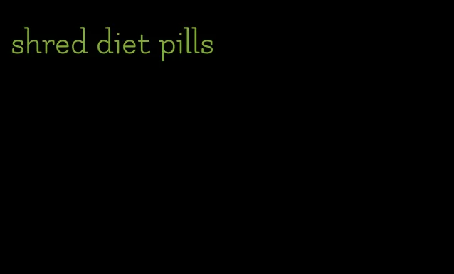 shred diet pills