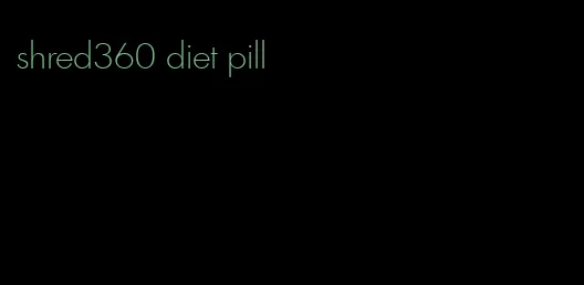 shred360 diet pill