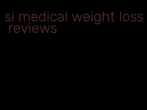 si medical weight loss reviews