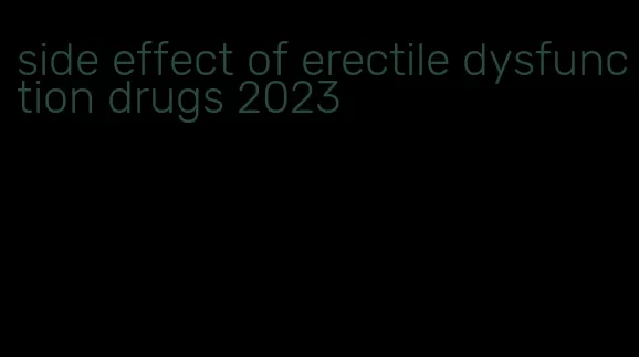 side effect of erectile dysfunction drugs 2023