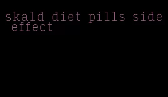 skald diet pills side effect