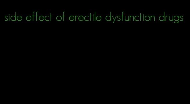 side effect of erectile dysfunction drugs