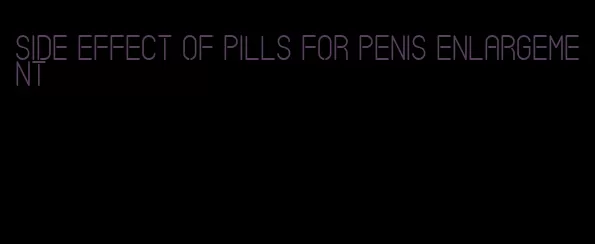 side effect of pills for penis enlargement