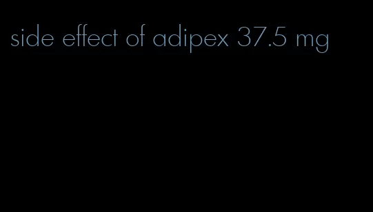 side effect of adipex 37.5 mg