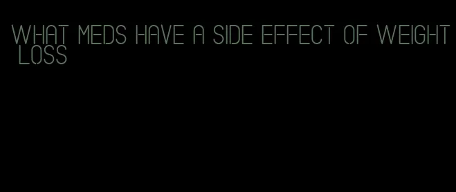 what meds have a side effect of weight loss