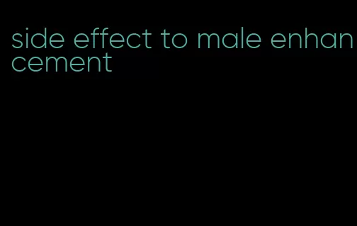 side effect to male enhancement