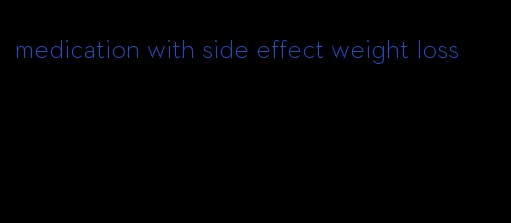 medication with side effect weight loss