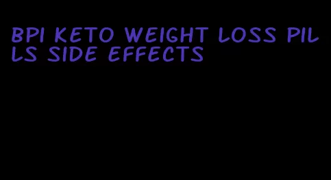 bpi keto weight loss pills side effects