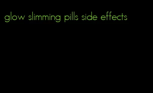 glow slimming pills side effects