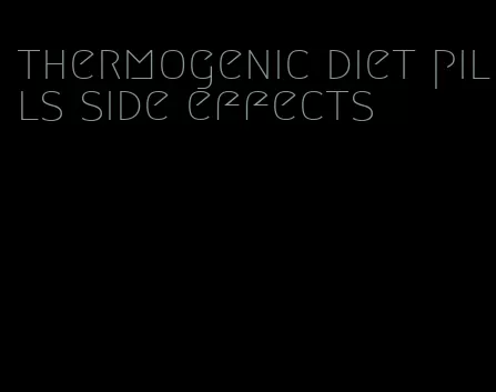 thermogenic diet pills side effects