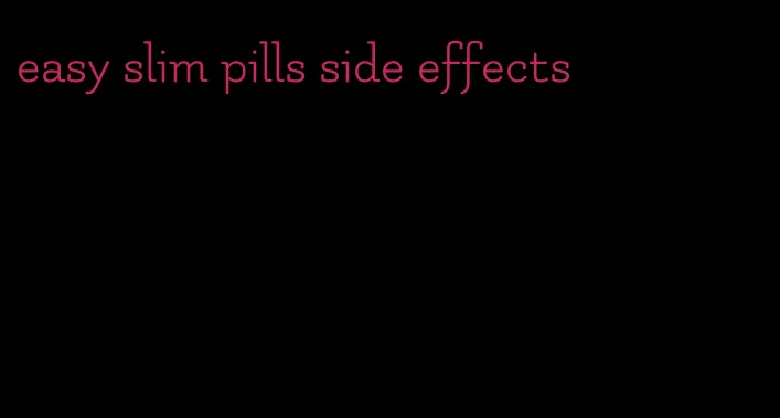 easy slim pills side effects