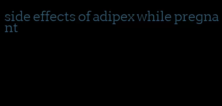 side effects of adipex while pregnant