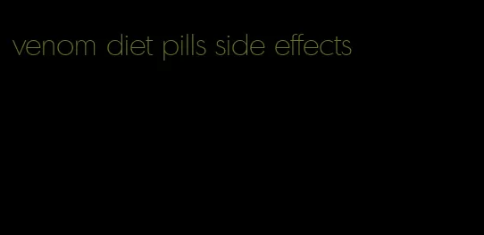 venom diet pills side effects