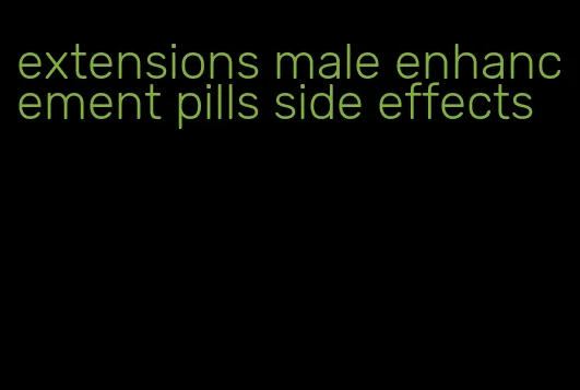 extensions male enhancement pills side effects