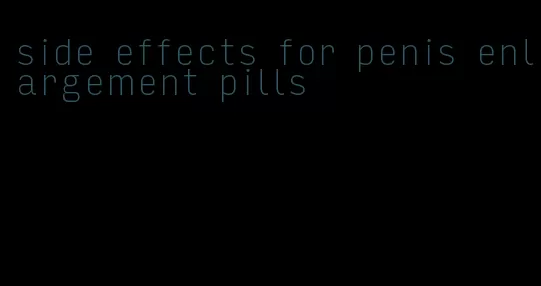 side effects for penis enlargement pills