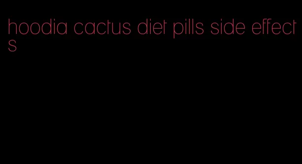 hoodia cactus diet pills side effects