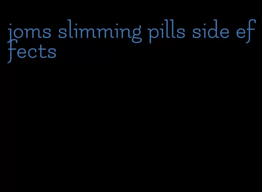 joms slimming pills side effects