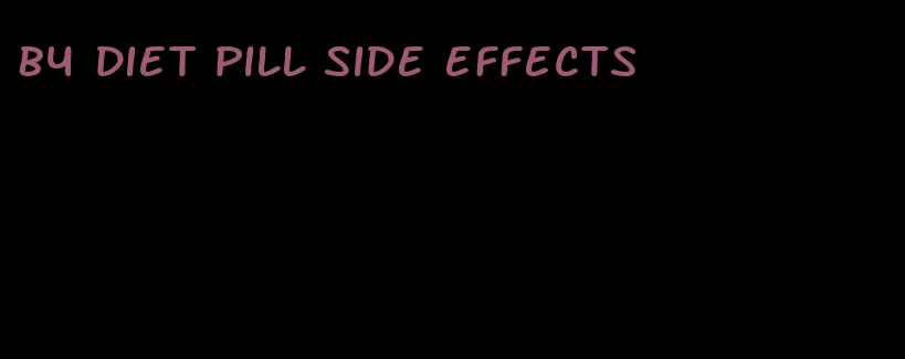 b4 diet pill side effects